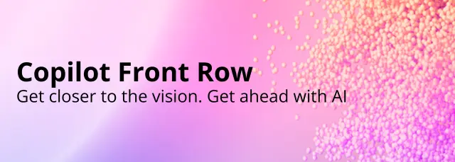 Copilot Front Row – Get closer to the vision. Get ahead with AI.